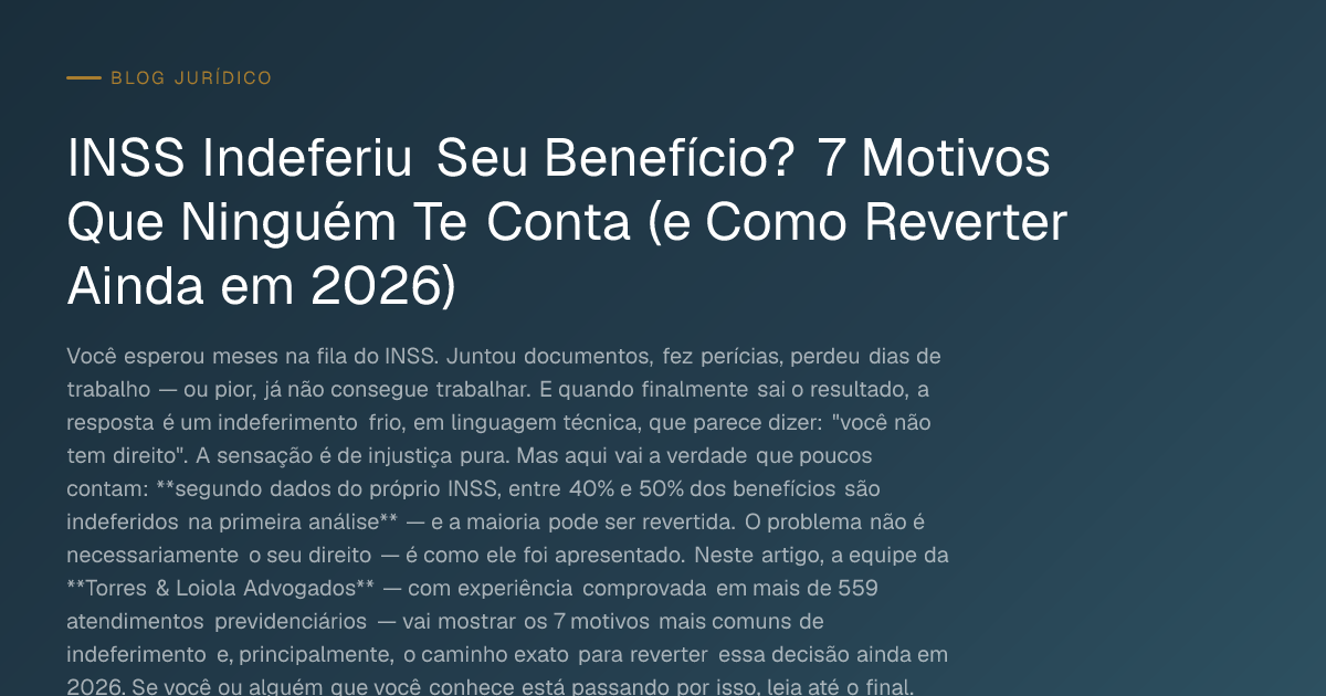 INSS Indeferiu Seu Benefício? 7 Motivos Que Ninguém Te Conta (e Como Reverter Ainda em 2026)